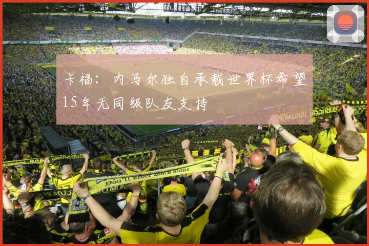 卡福：内马尔独自承载世界杯希望15年无同级队友支持